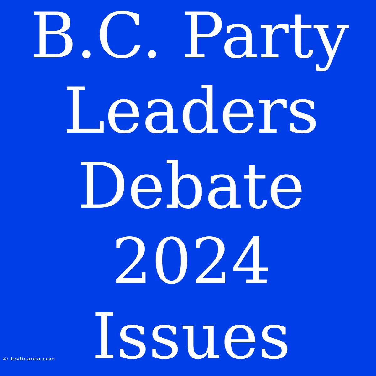 B.C. Party Leaders Debate 2024 Issues