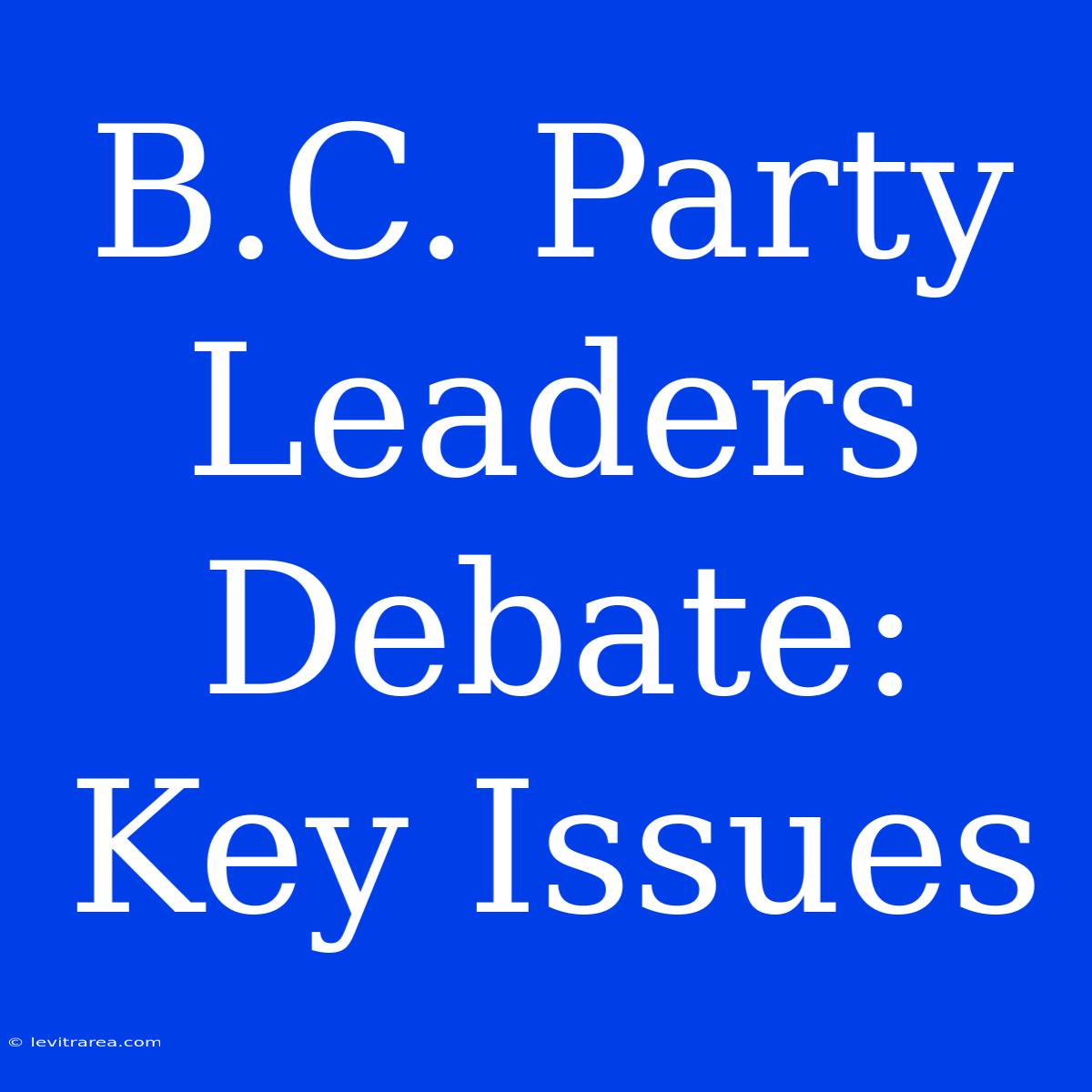 B.C. Party Leaders Debate: Key Issues