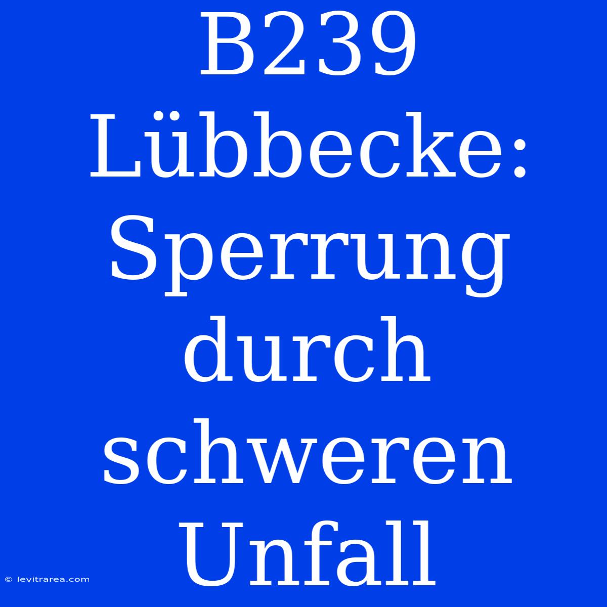 B239 Lübbecke: Sperrung Durch Schweren Unfall