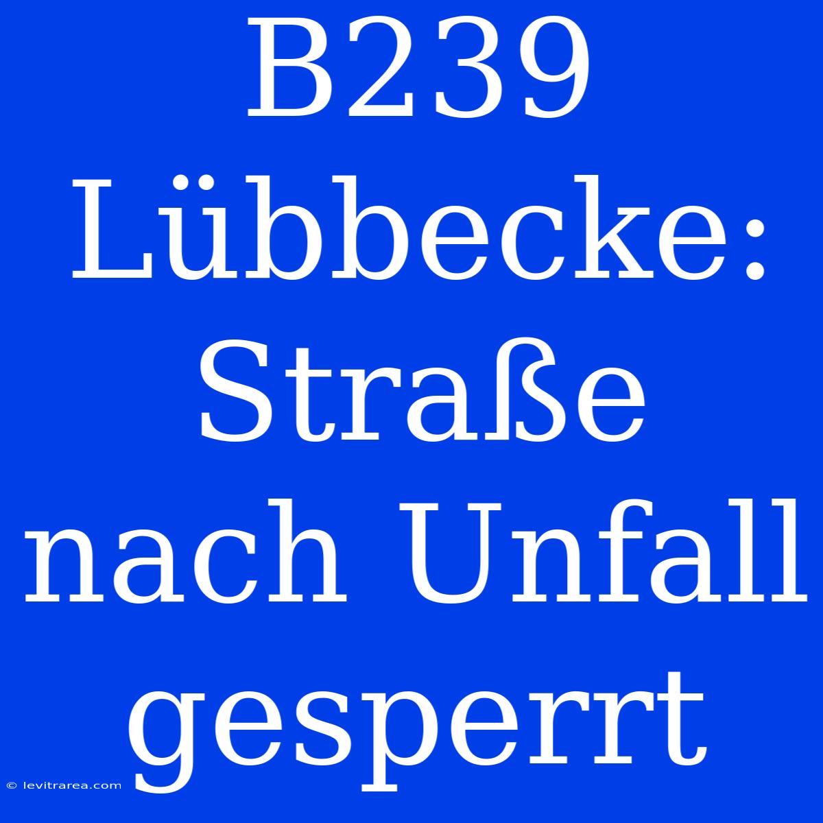 B239 Lübbecke: Straße Nach Unfall Gesperrt