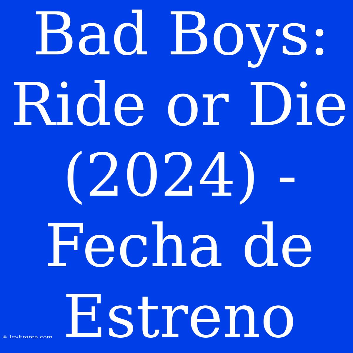 Bad Boys: Ride Or Die (2024) - Fecha De Estreno