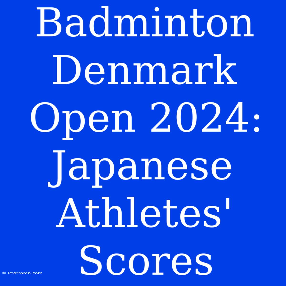 Badminton Denmark Open 2024: Japanese Athletes' Scores