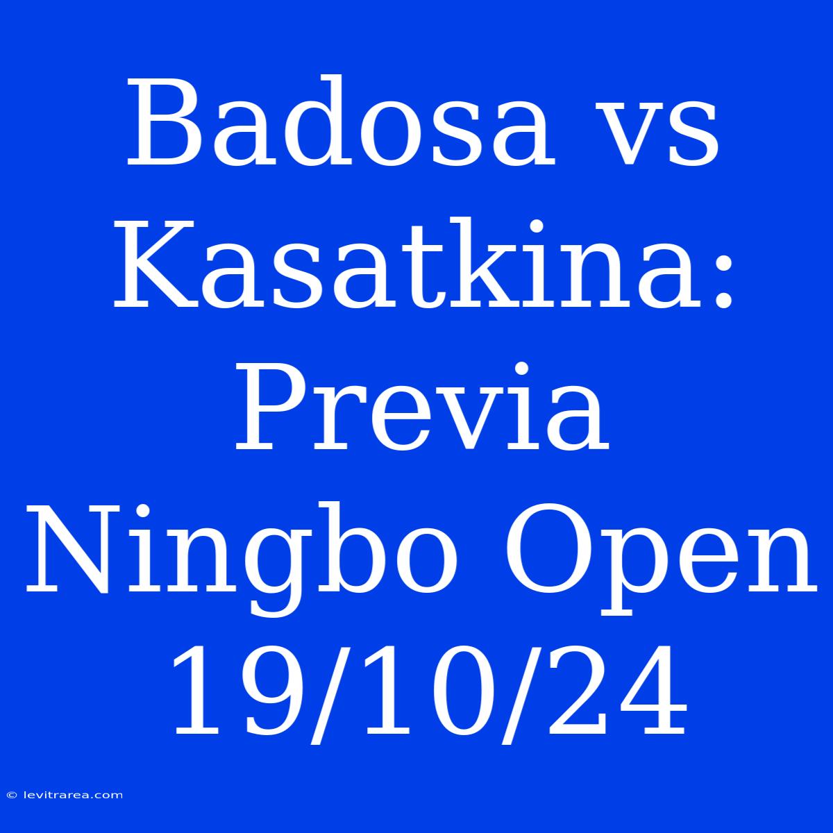 Badosa Vs Kasatkina: Previa Ningbo Open 19/10/24