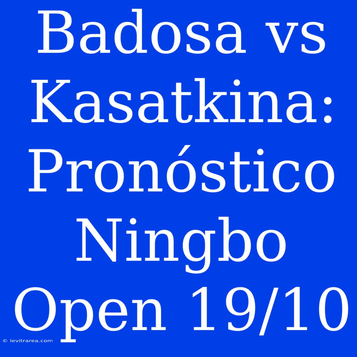 Badosa Vs Kasatkina: Pronóstico Ningbo Open 19/10