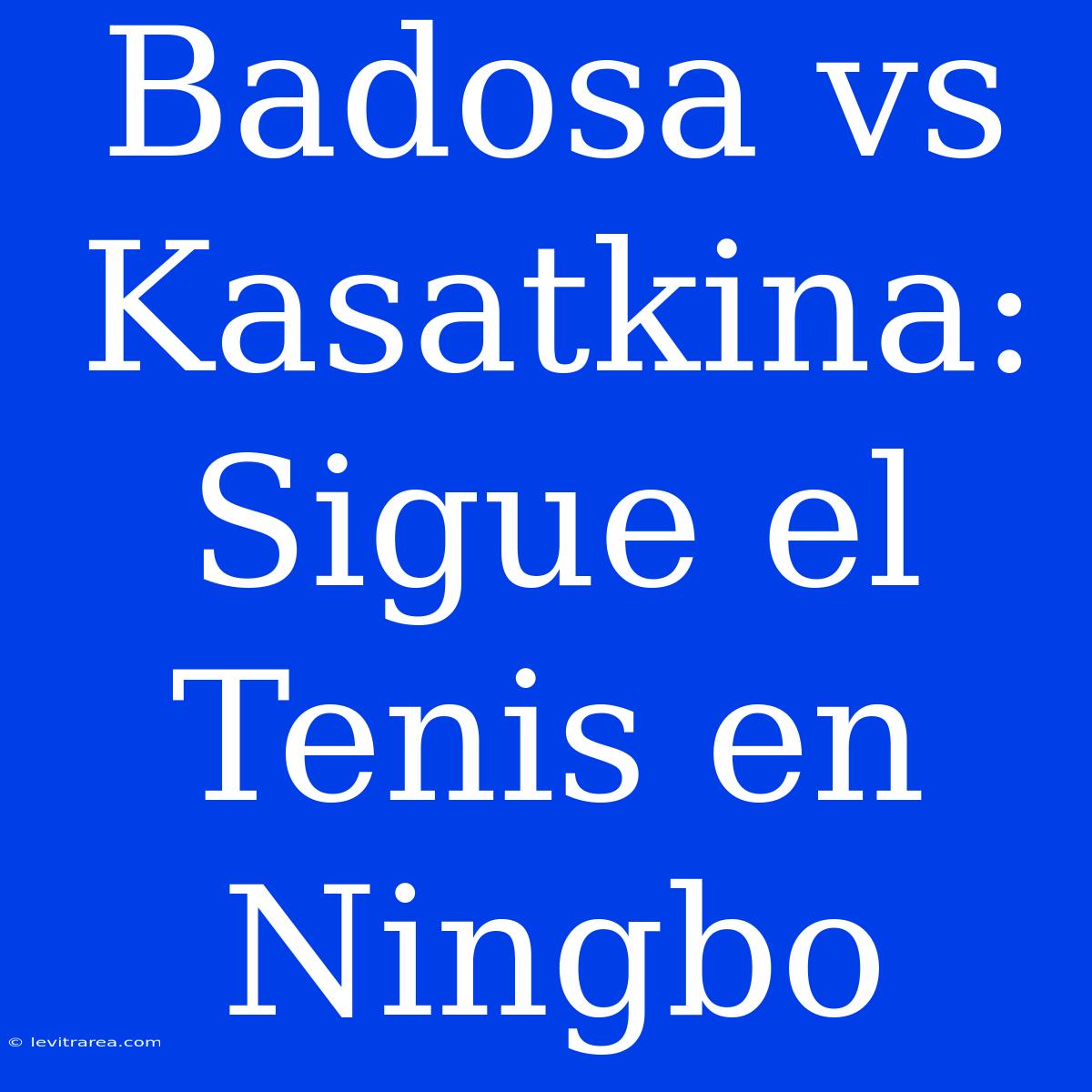 Badosa Vs Kasatkina:  Sigue El Tenis En Ningbo 