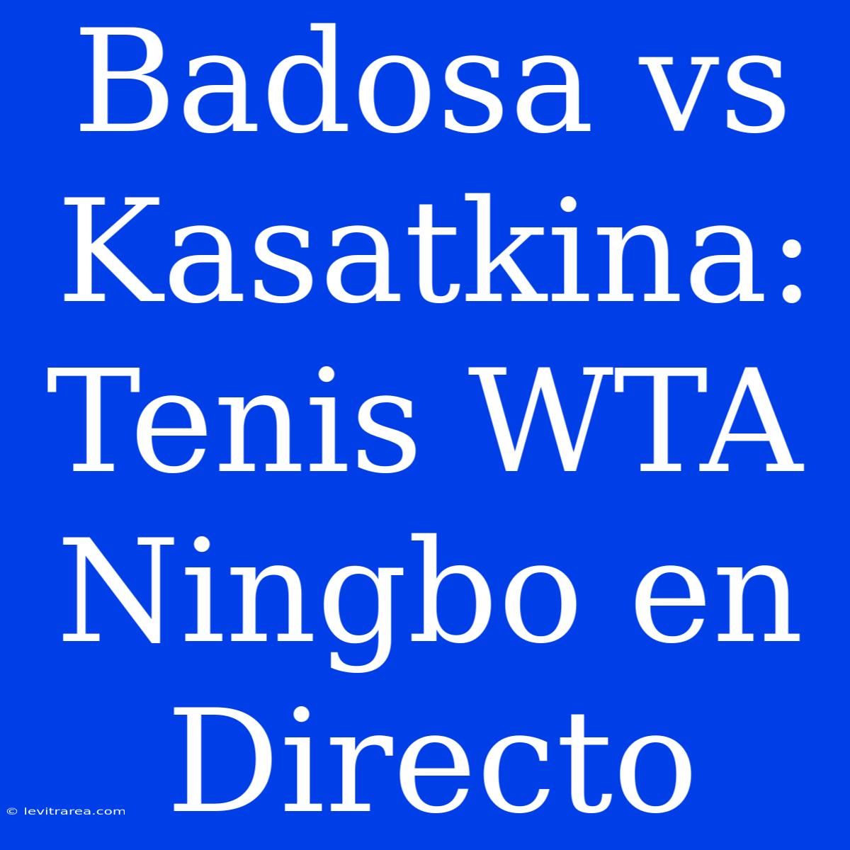 Badosa Vs Kasatkina: Tenis WTA Ningbo En Directo