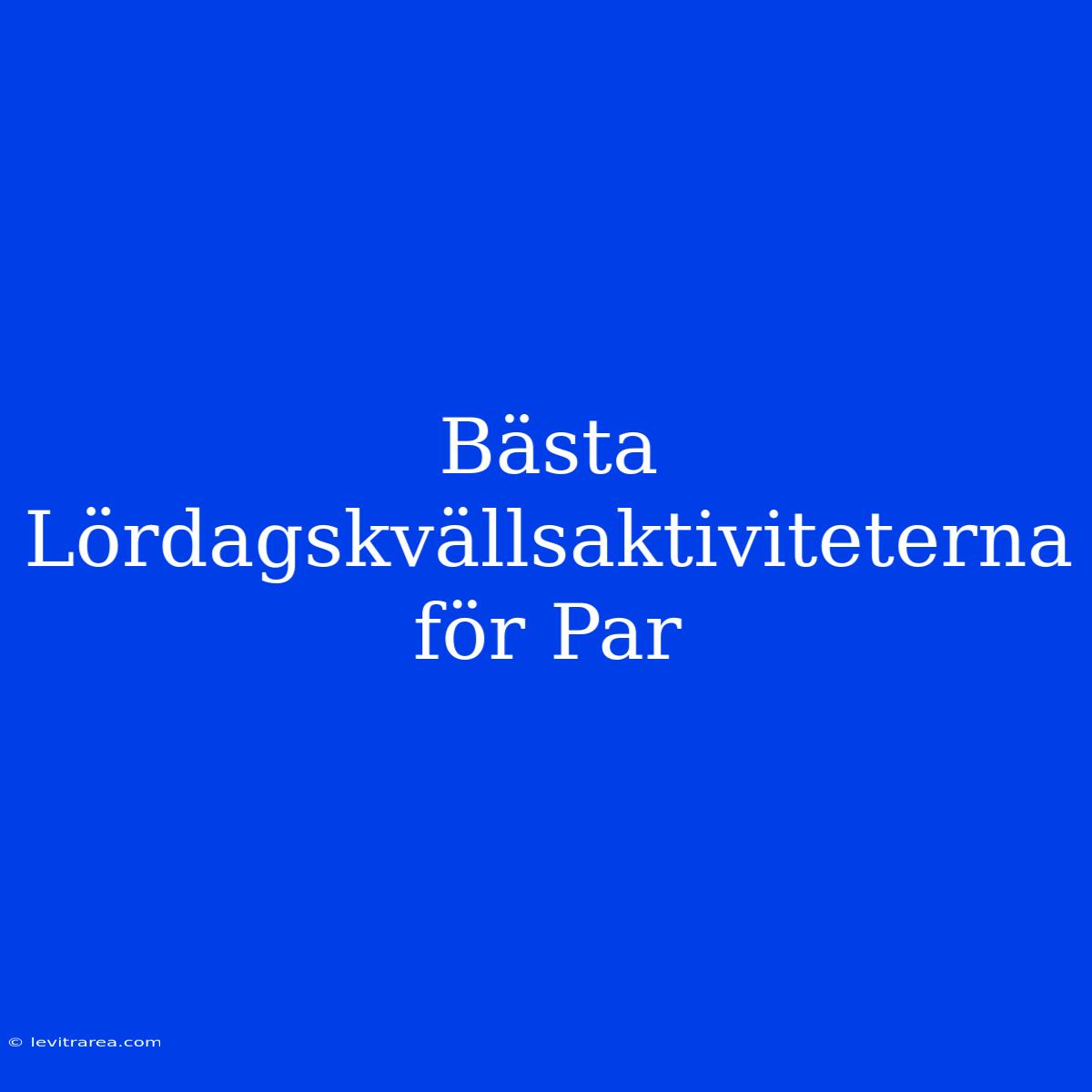 Bästa Lördagskvällsaktiviteterna För Par