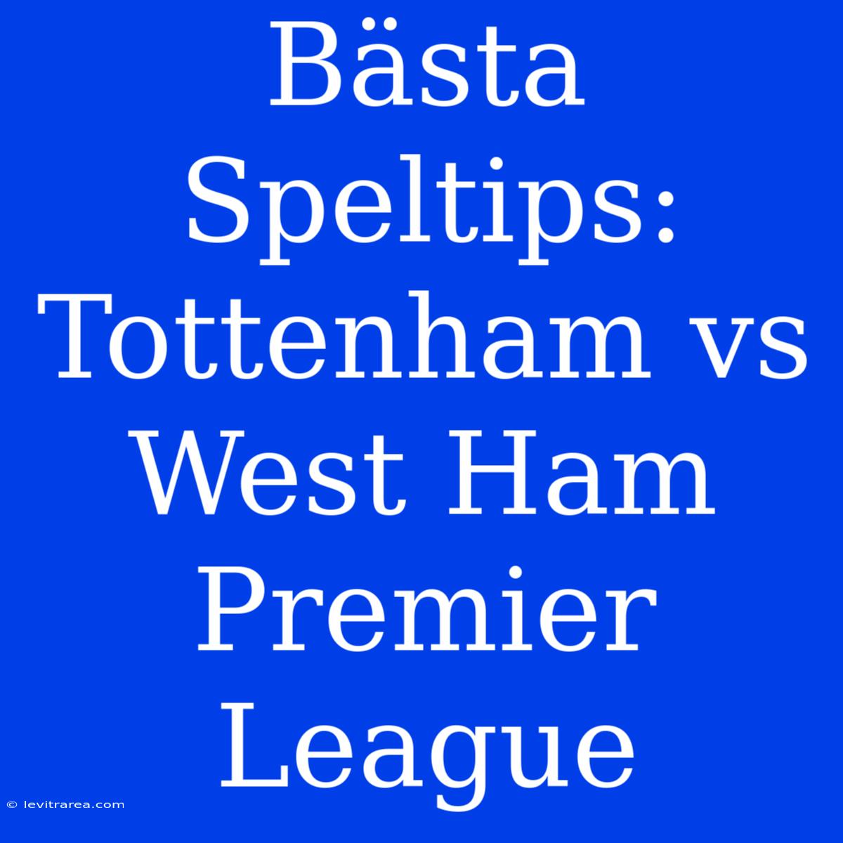 Bästa Speltips: Tottenham Vs West Ham Premier League