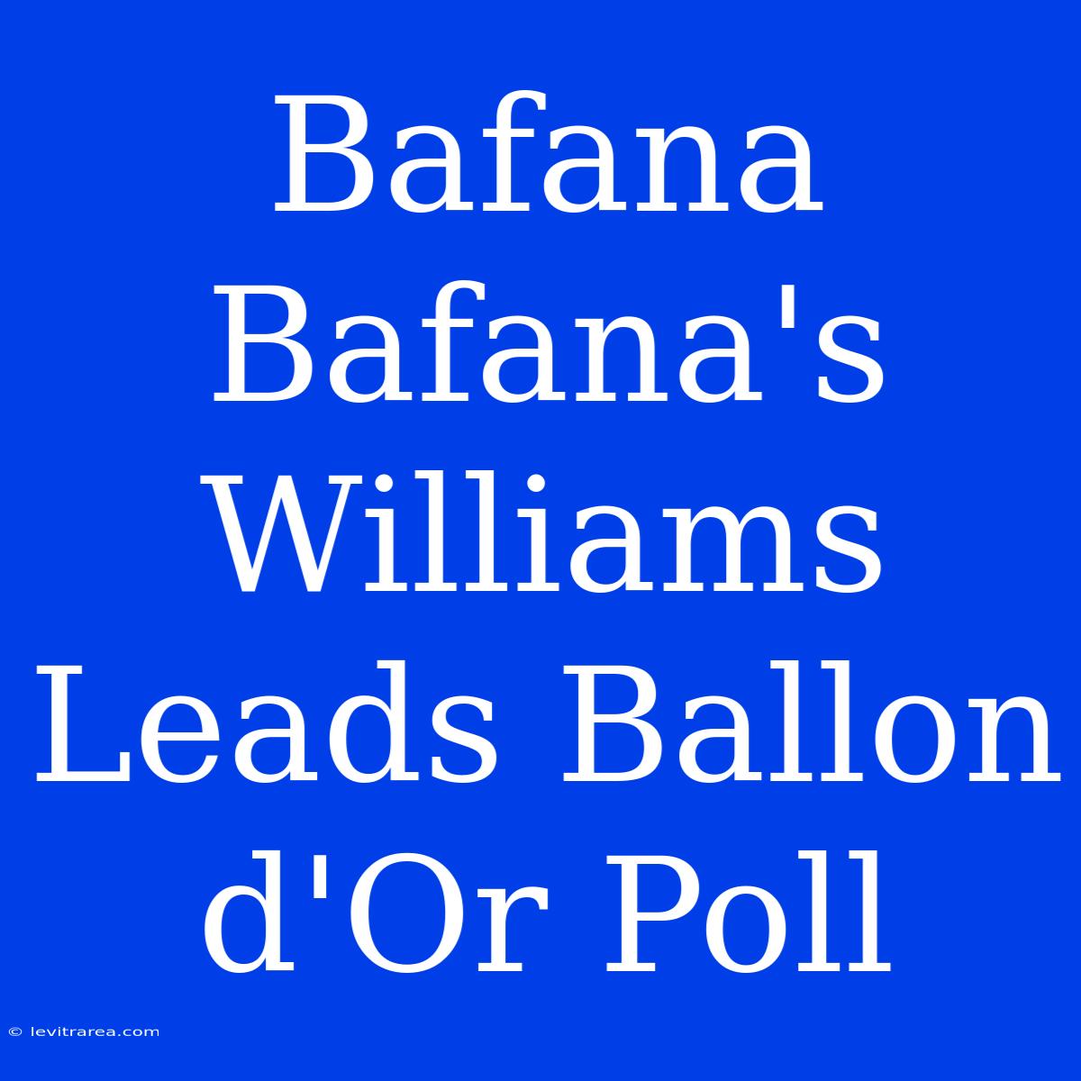 Bafana Bafana's Williams Leads Ballon D'Or Poll