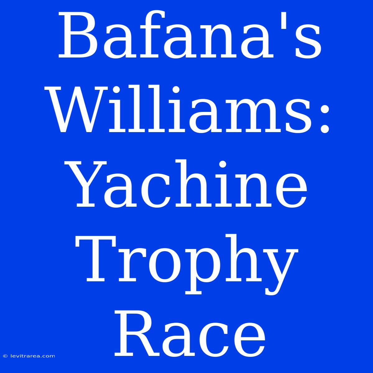 Bafana's Williams: Yachine Trophy Race 