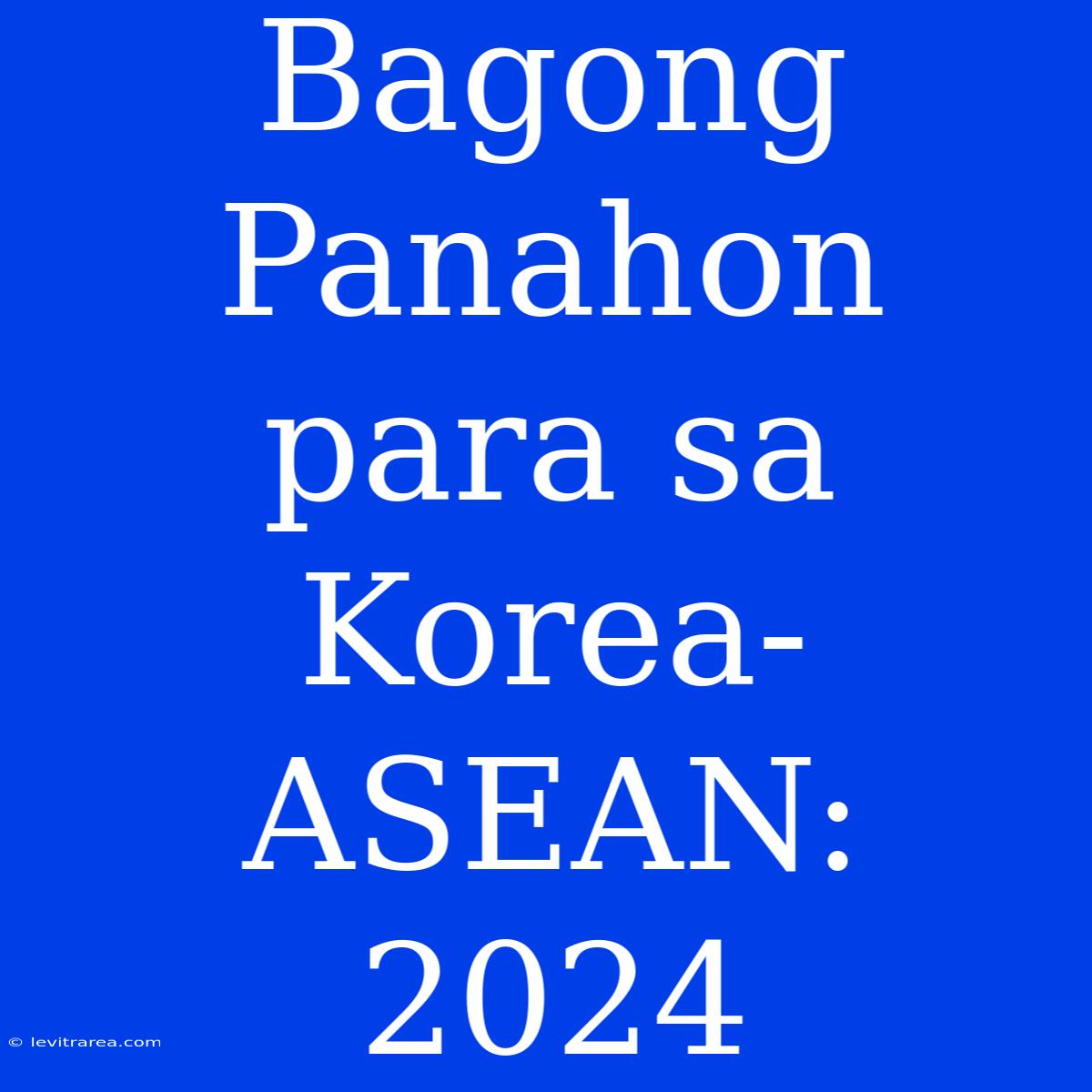 Bagong Panahon Para Sa Korea-ASEAN: 2024 