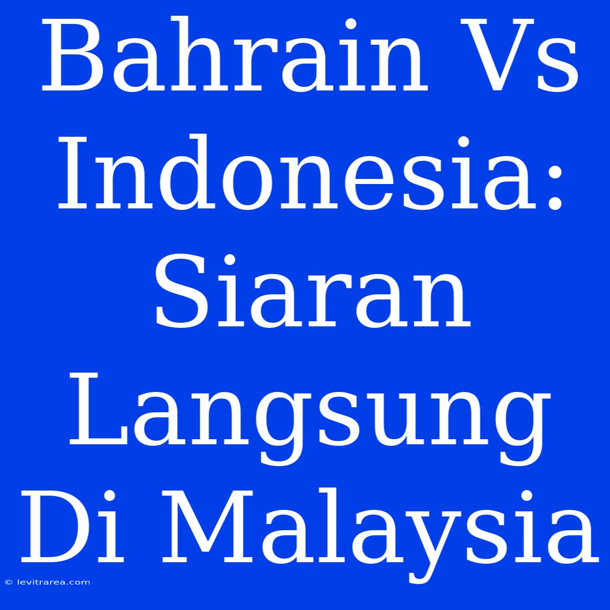 Bahrain Vs Indonesia: Siaran Langsung Di Malaysia