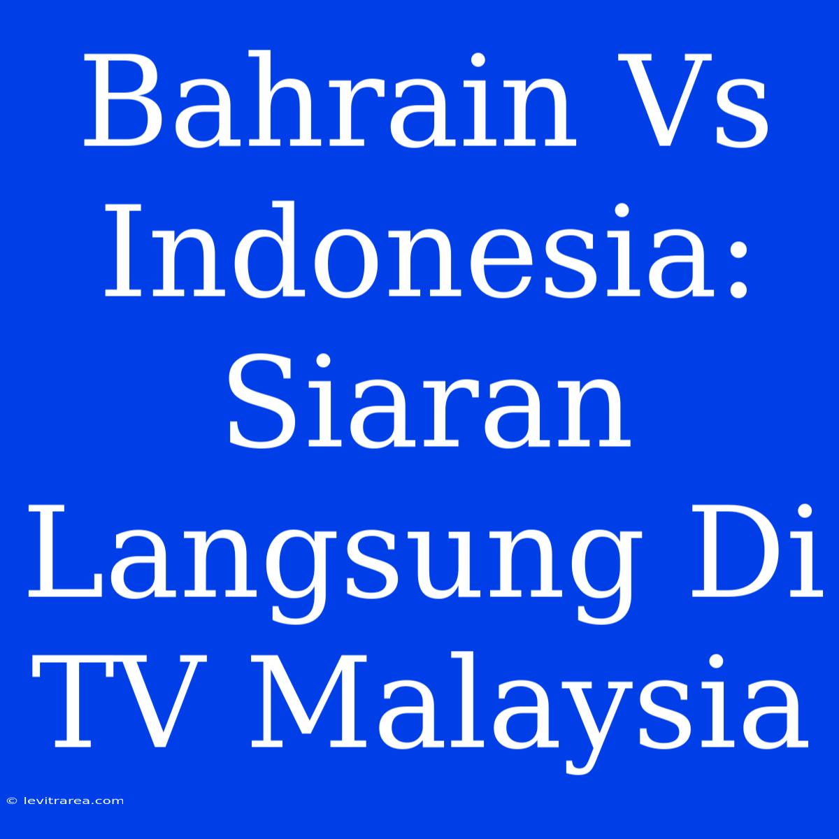 Bahrain Vs Indonesia: Siaran Langsung Di TV Malaysia 