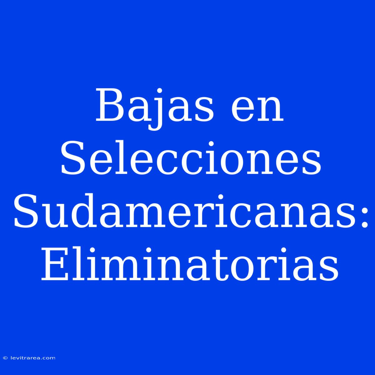 Bajas En Selecciones Sudamericanas: Eliminatorias 