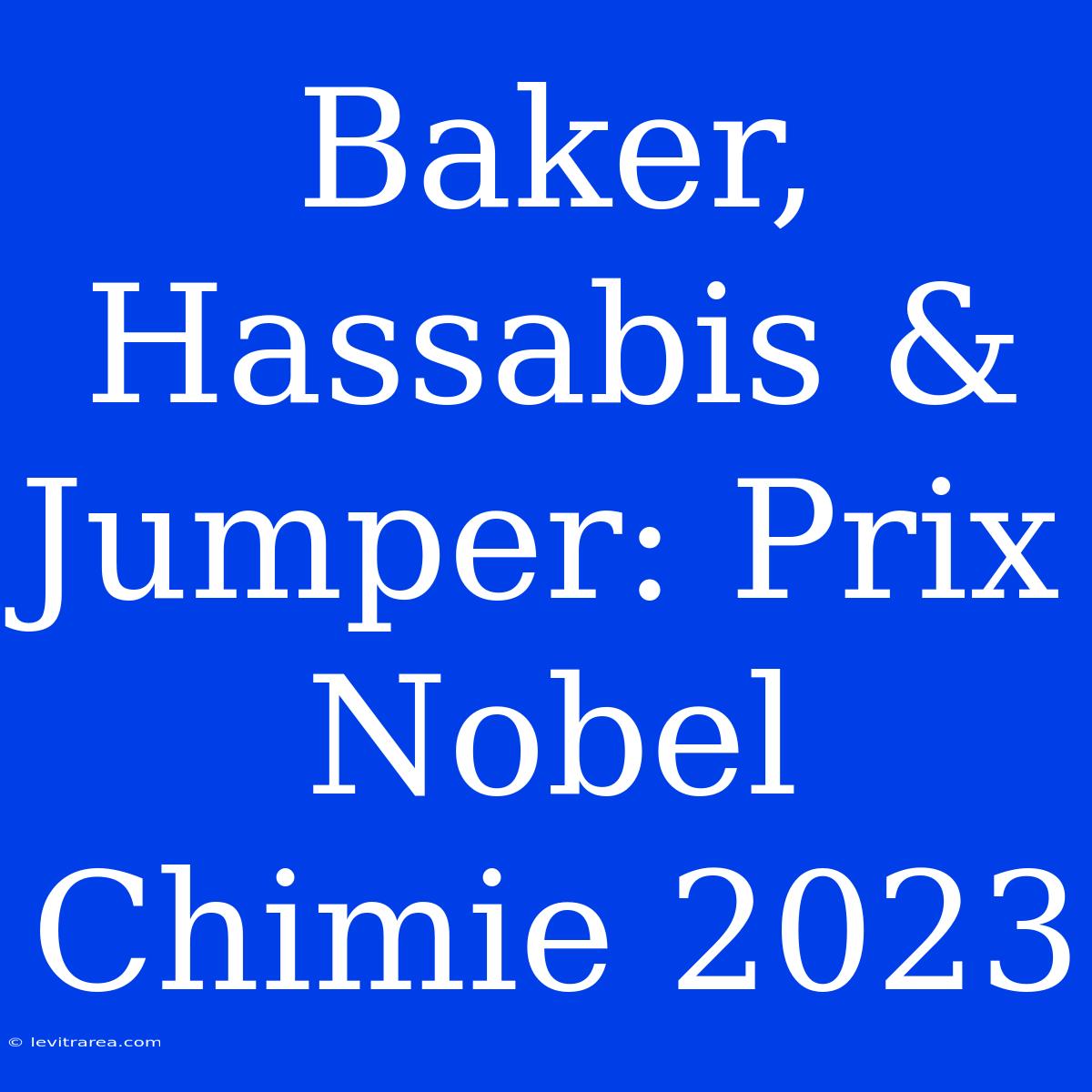 Baker, Hassabis & Jumper: Prix Nobel Chimie 2023