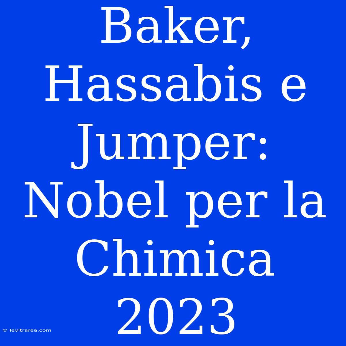 Baker, Hassabis E Jumper: Nobel Per La Chimica 2023