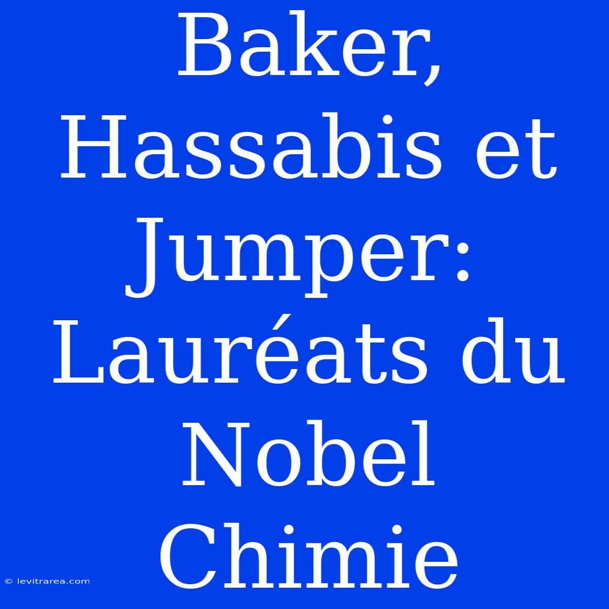 Baker, Hassabis Et Jumper: Lauréats Du Nobel Chimie