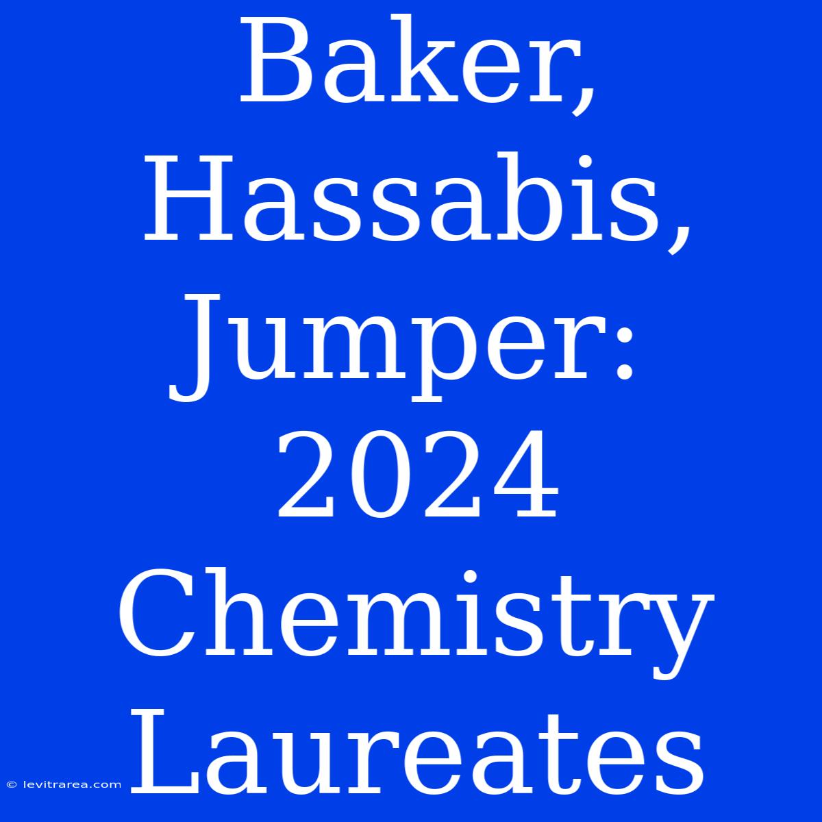 Baker, Hassabis, Jumper: 2024 Chemistry Laureates