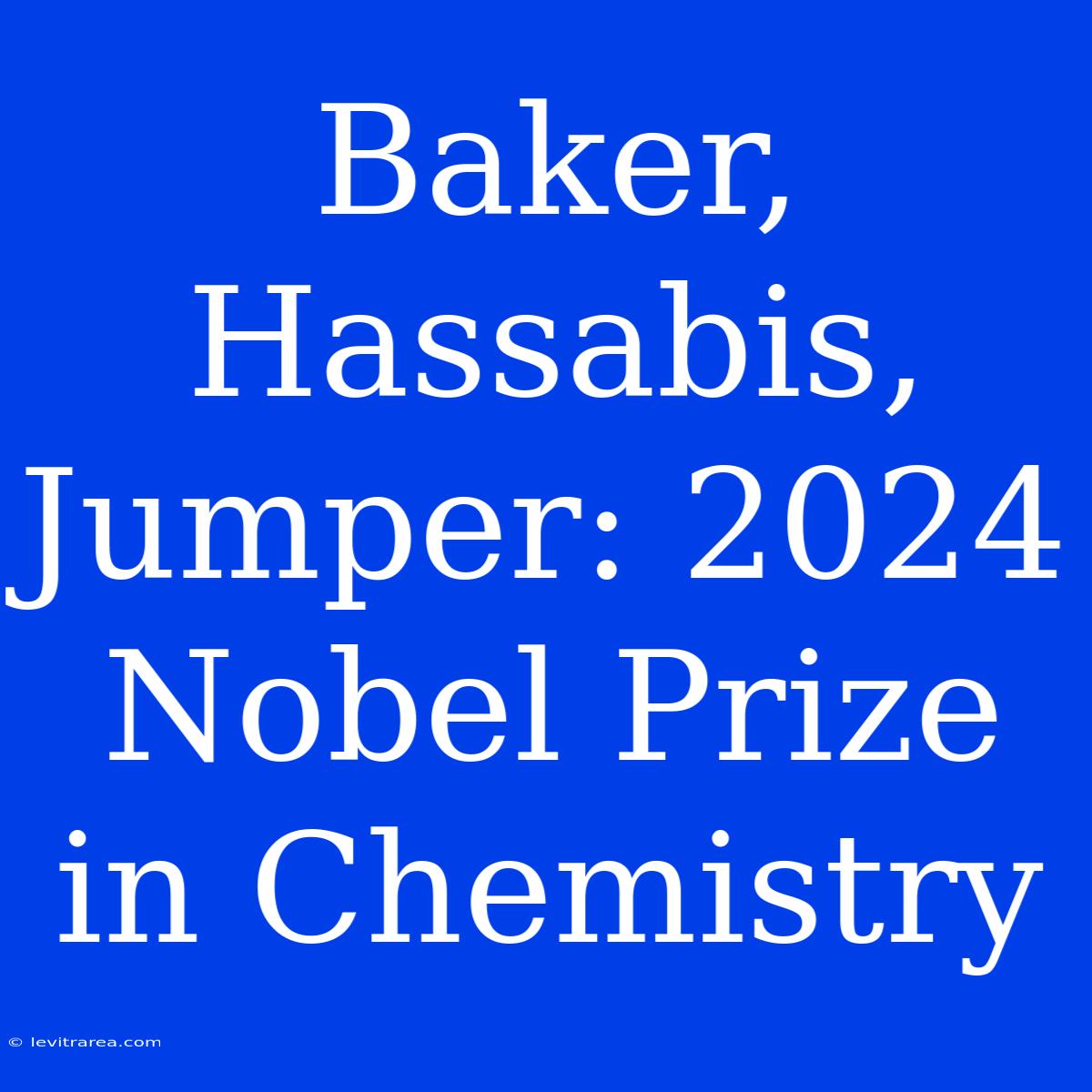 Baker, Hassabis, Jumper: 2024 Nobel Prize In Chemistry