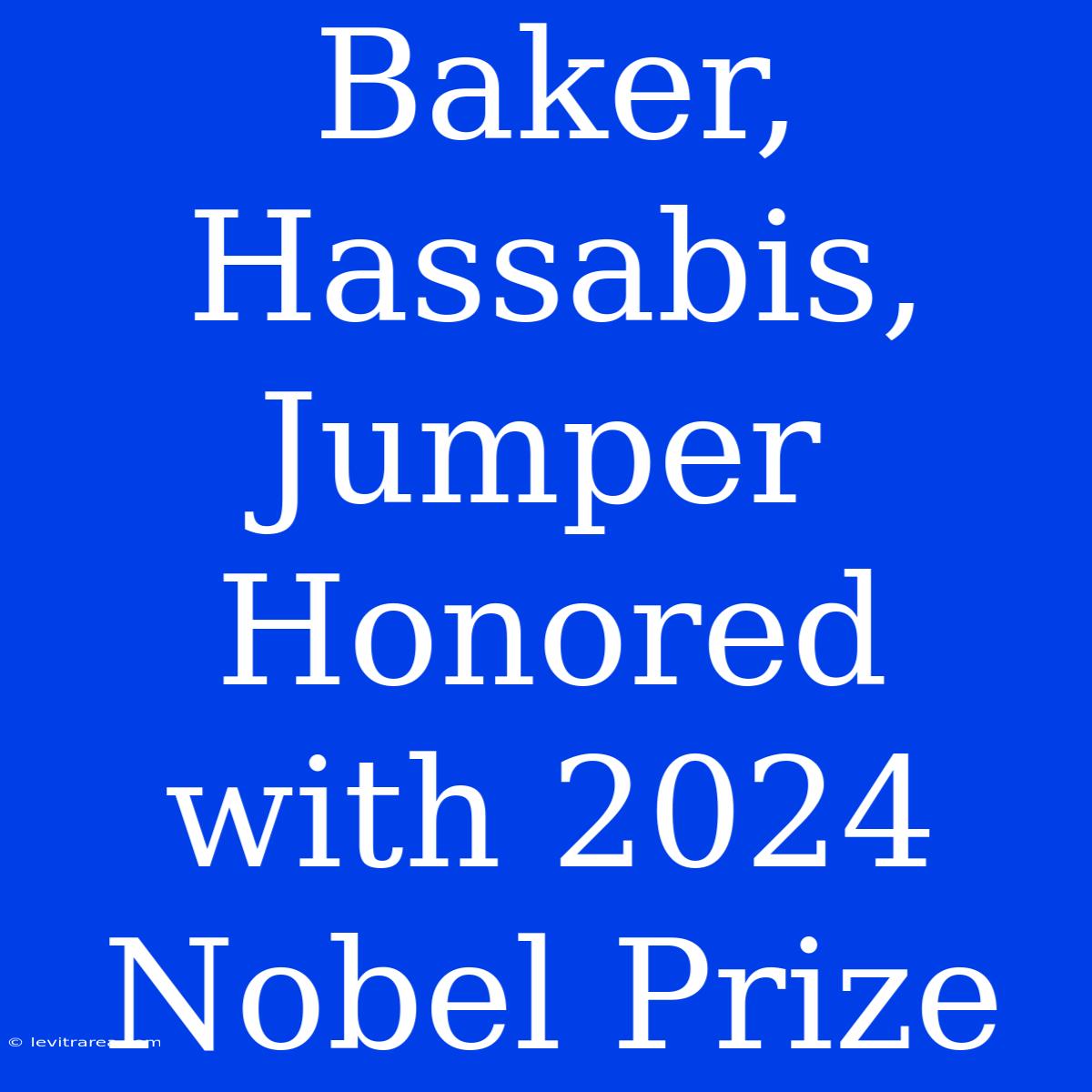 Baker, Hassabis, Jumper Honored With 2024 Nobel Prize