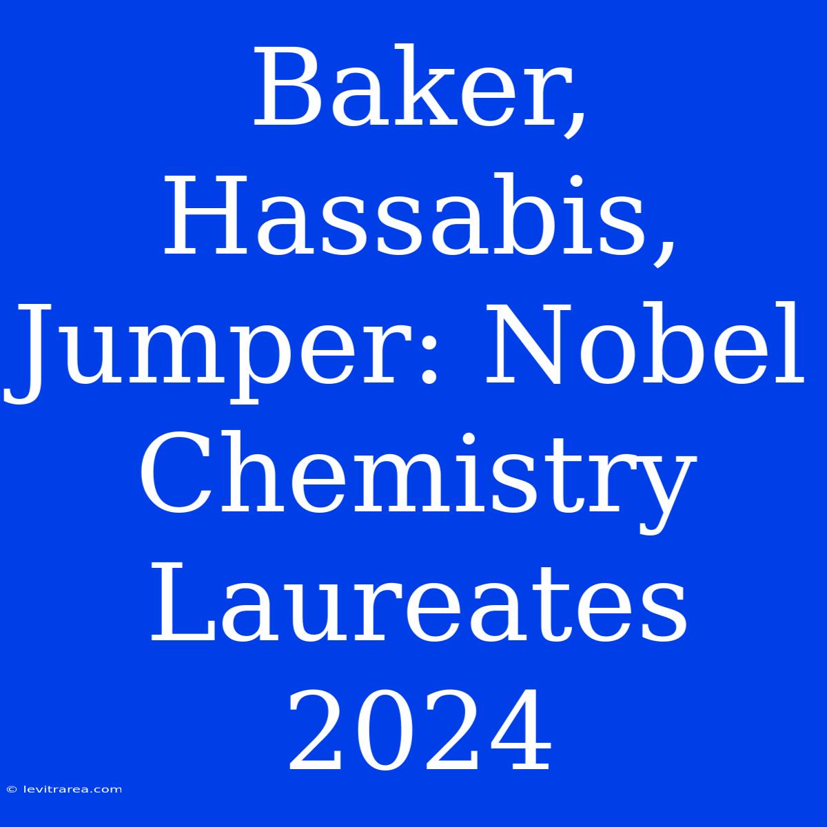 Baker, Hassabis, Jumper: Nobel Chemistry Laureates 2024