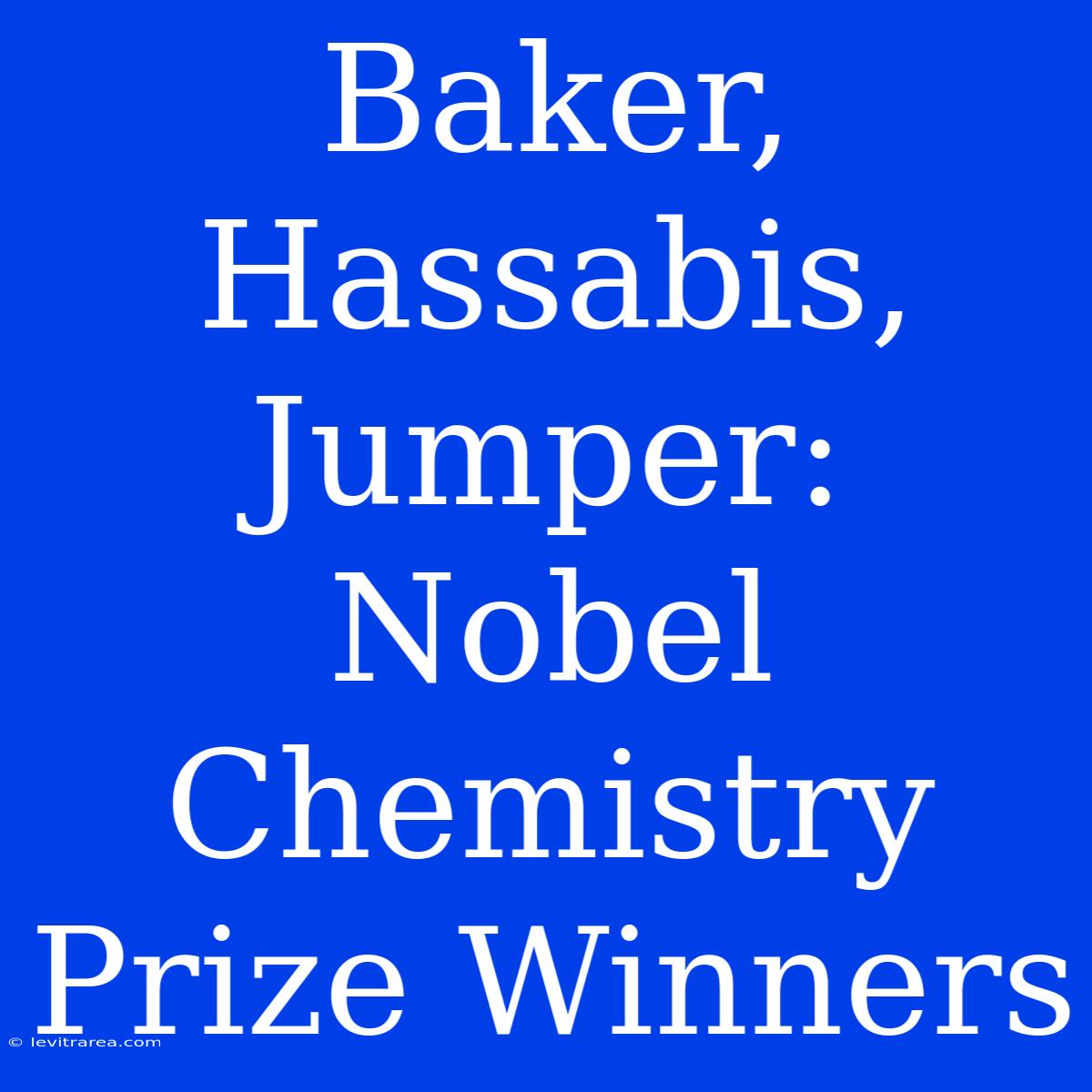 Baker, Hassabis, Jumper: Nobel Chemistry Prize Winners