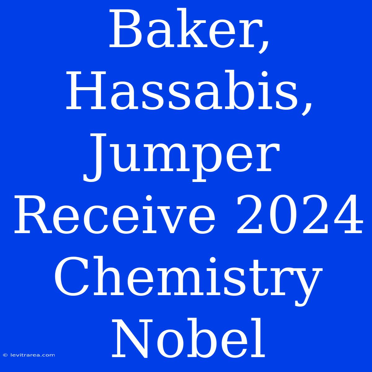 Baker, Hassabis, Jumper Receive 2024 Chemistry Nobel