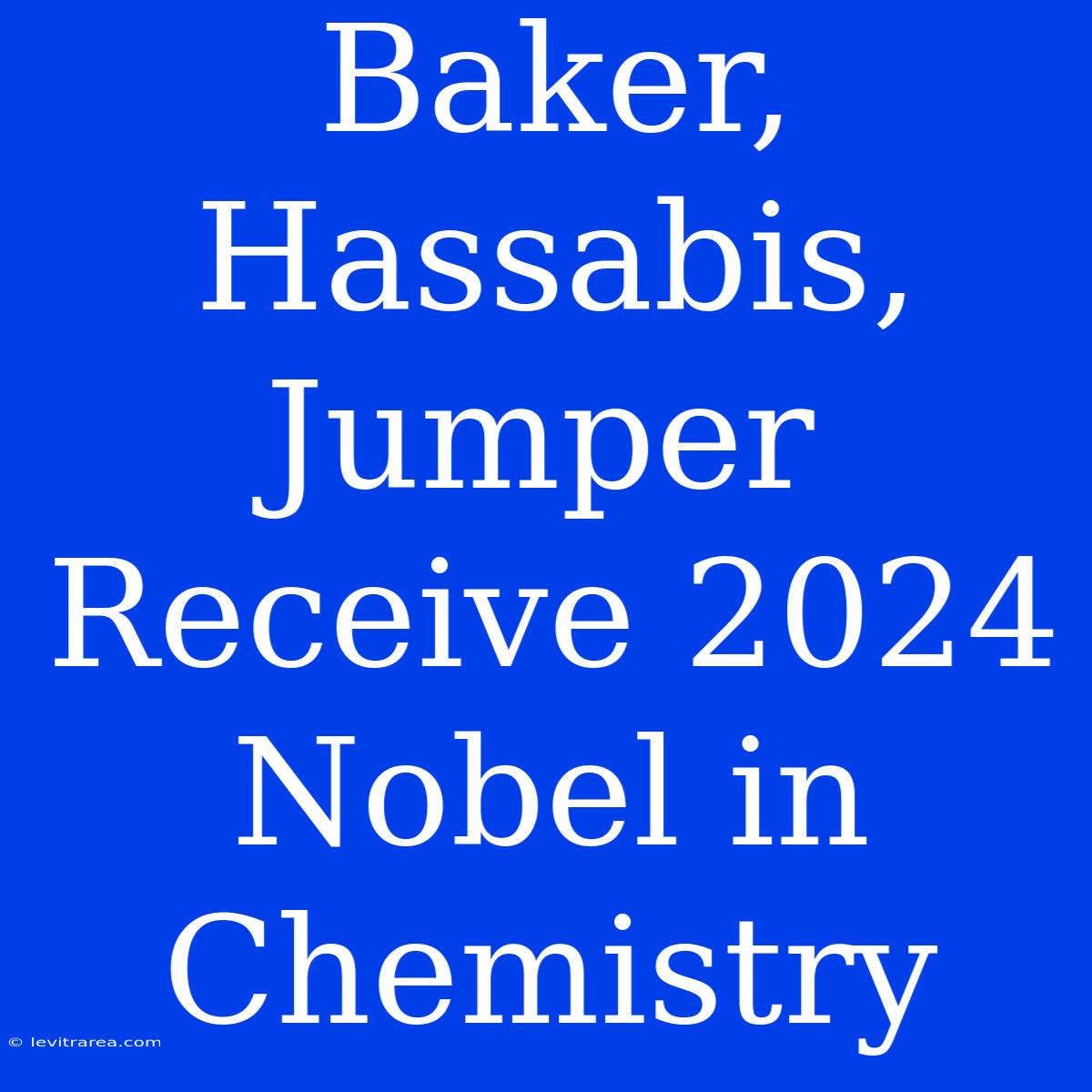 Baker, Hassabis, Jumper Receive 2024 Nobel In Chemistry