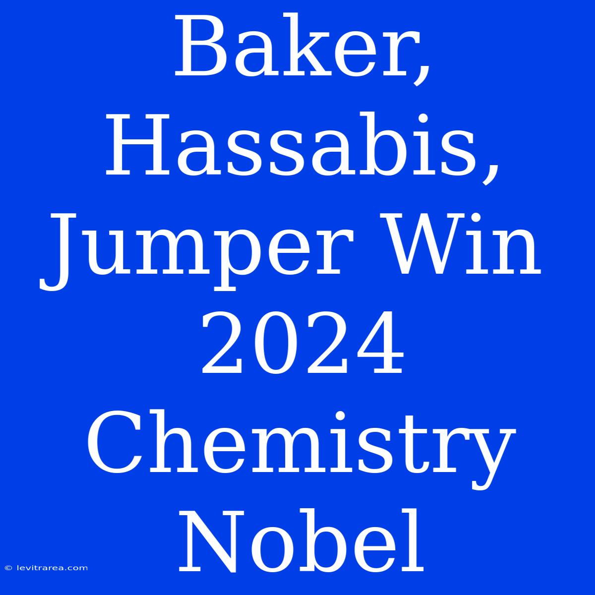 Baker, Hassabis, Jumper Win 2024 Chemistry Nobel