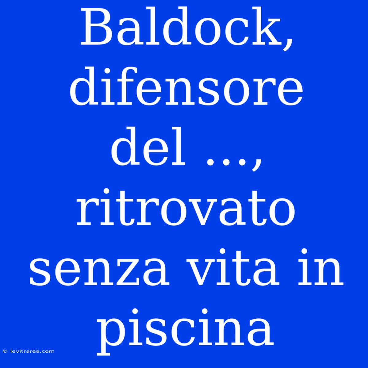 Baldock, Difensore Del ..., Ritrovato Senza Vita In Piscina 