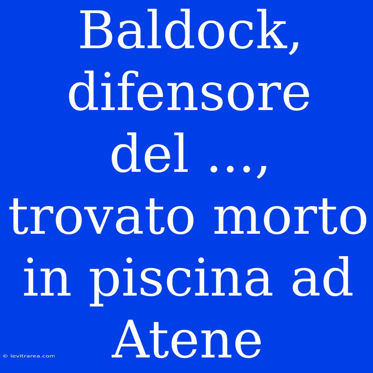 Baldock, Difensore Del ..., Trovato Morto In Piscina Ad Atene