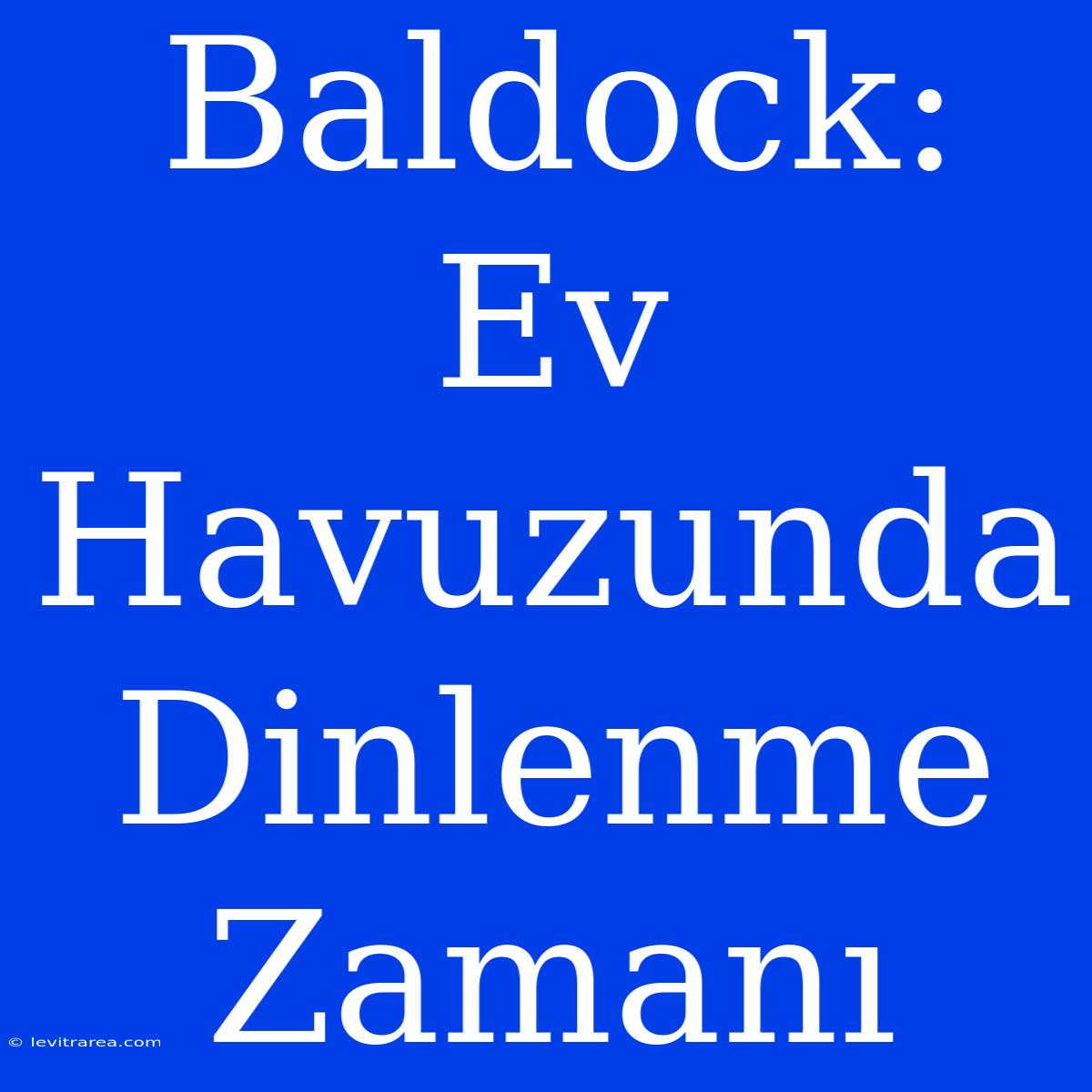 Baldock: Ev Havuzunda Dinlenme Zamanı 