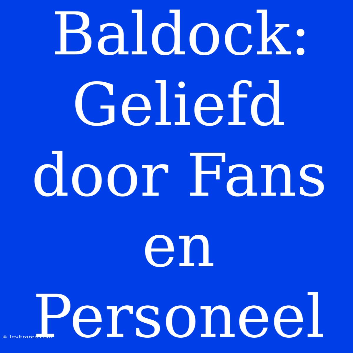 Baldock: Geliefd Door Fans En Personeel