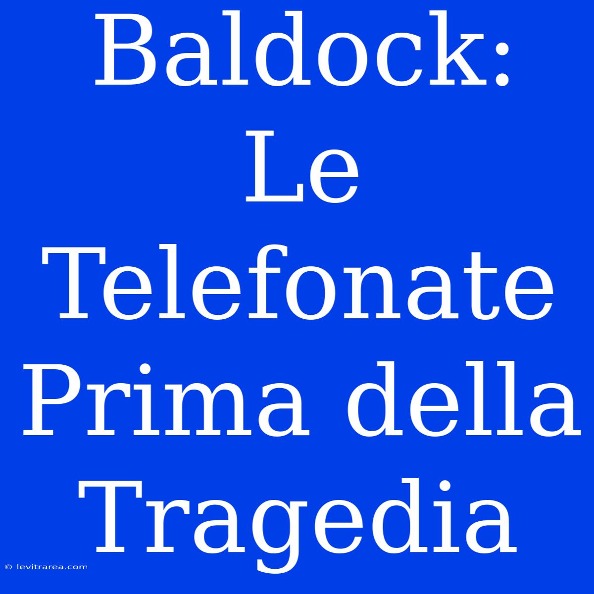 Baldock: Le Telefonate Prima Della Tragedia