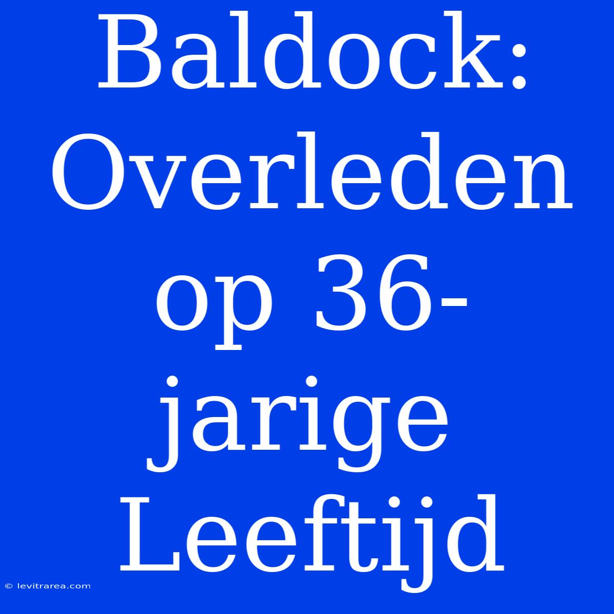 Baldock: Overleden Op 36-jarige Leeftijd