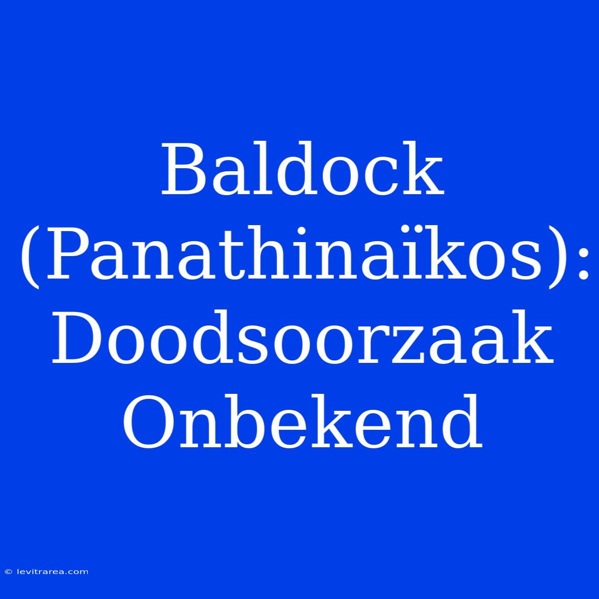 Baldock (Panathinaïkos): Doodsoorzaak Onbekend