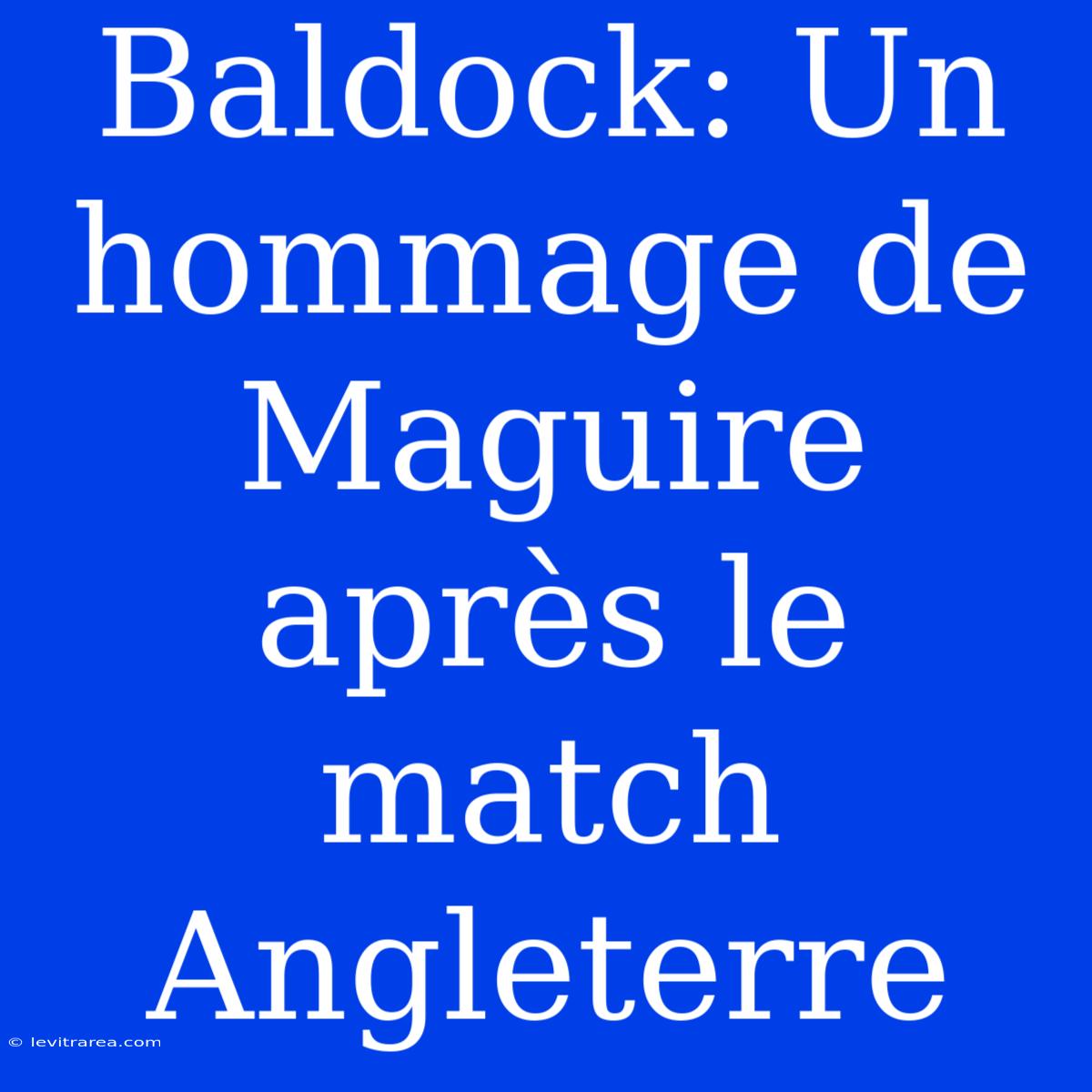 Baldock: Un Hommage De Maguire Après Le Match Angleterre