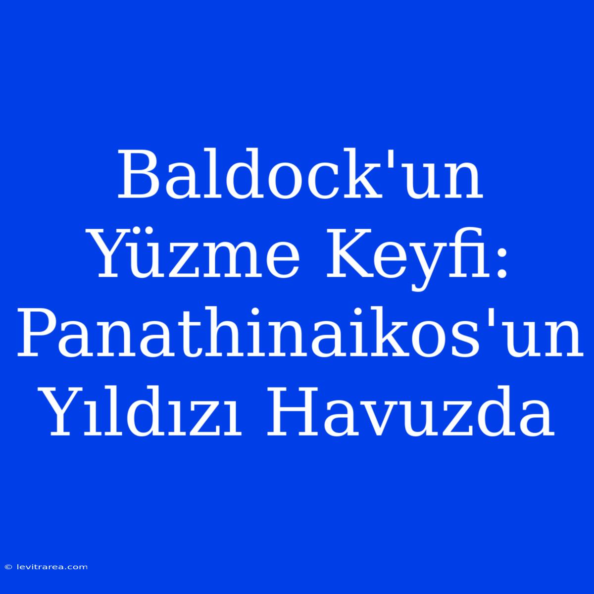 Baldock'un Yüzme Keyfi: Panathinaikos'un Yıldızı Havuzda