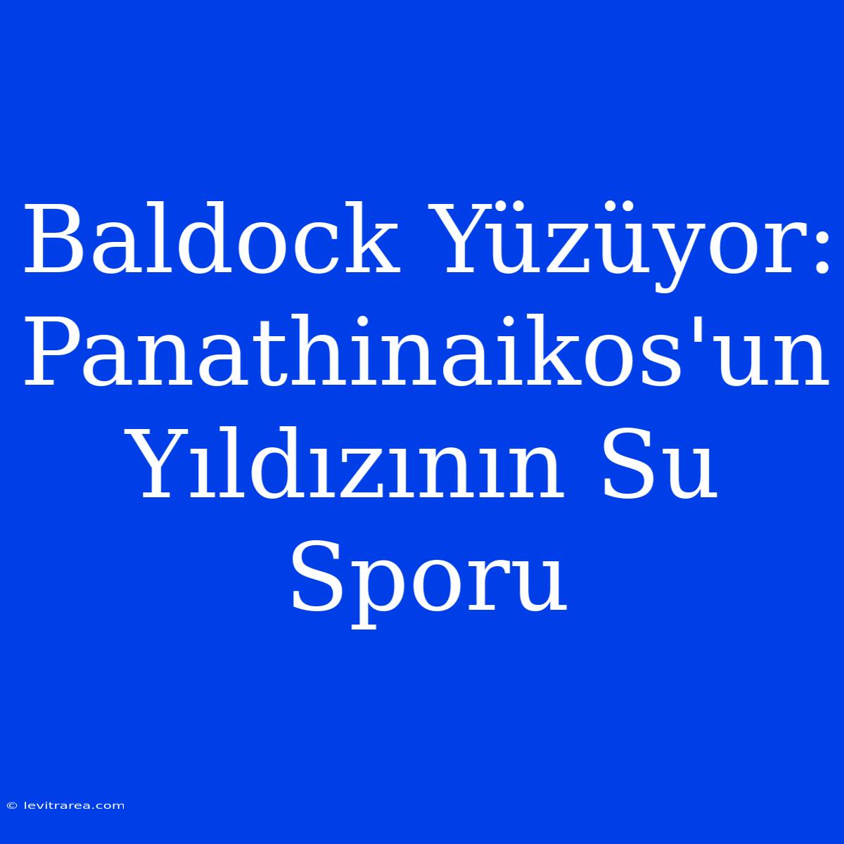 Baldock Yüzüyor: Panathinaikos'un Yıldızının Su Sporu