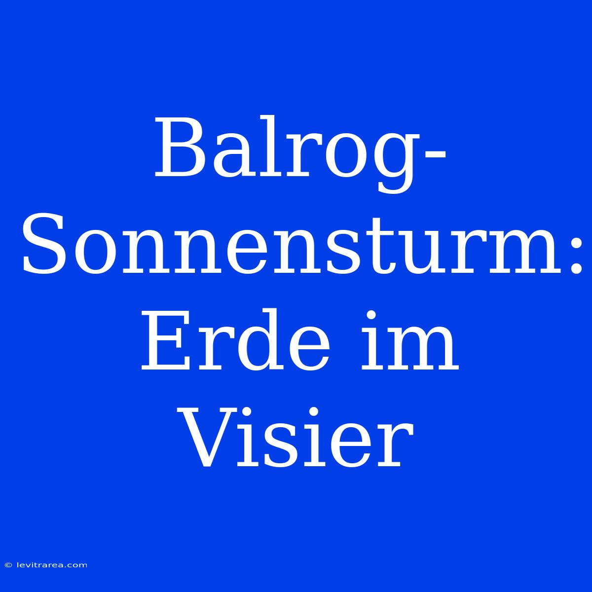 Balrog-Sonnensturm: Erde Im Visier