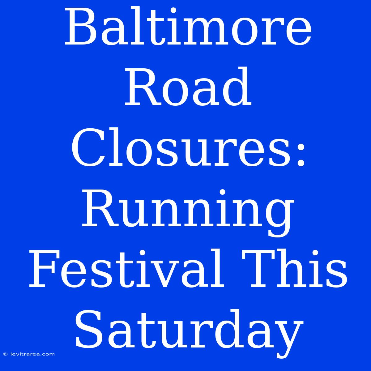 Baltimore Road Closures: Running Festival This Saturday