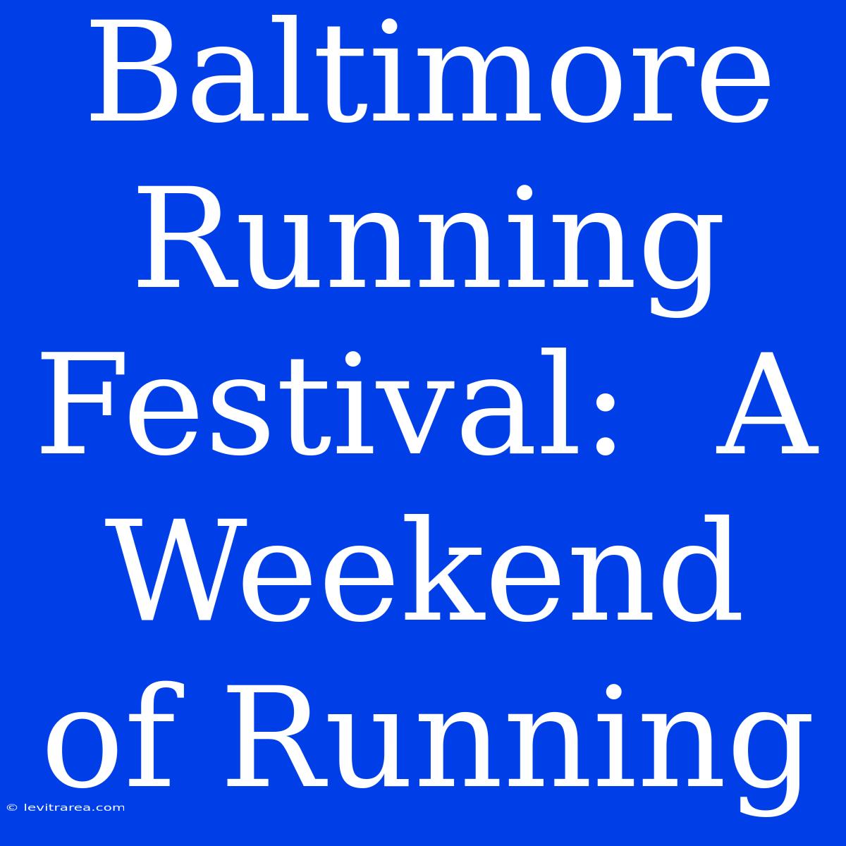 Baltimore Running Festival:  A Weekend Of Running 