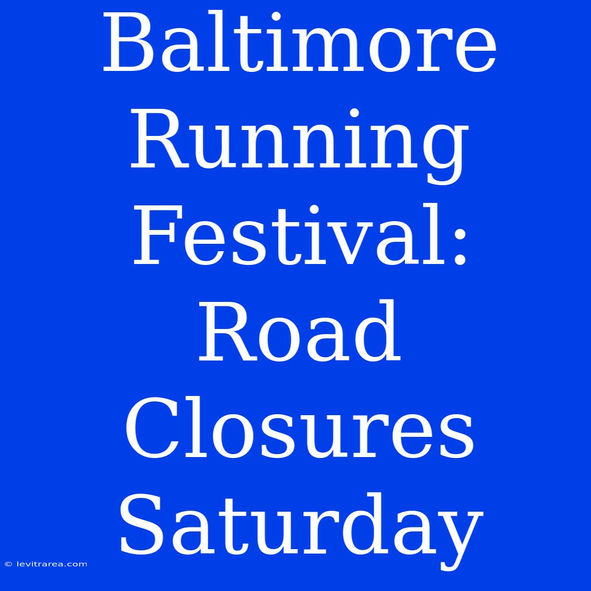 Baltimore Running Festival: Road Closures Saturday