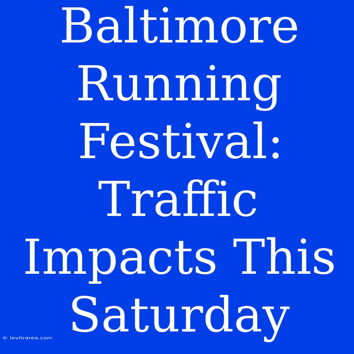 Baltimore Running Festival: Traffic Impacts This Saturday