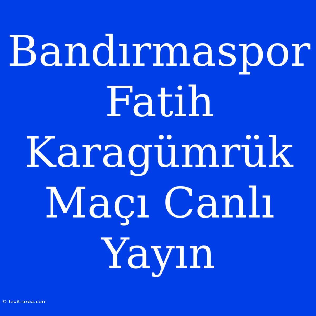 Bandırmaspor Fatih Karagümrük Maçı Canlı Yayın