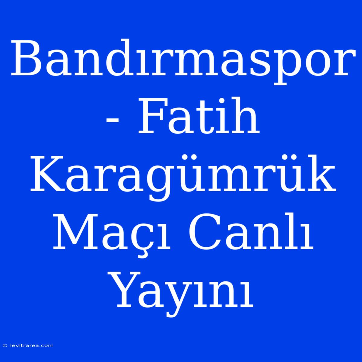 Bandırmaspor - Fatih Karagümrük Maçı Canlı Yayını 