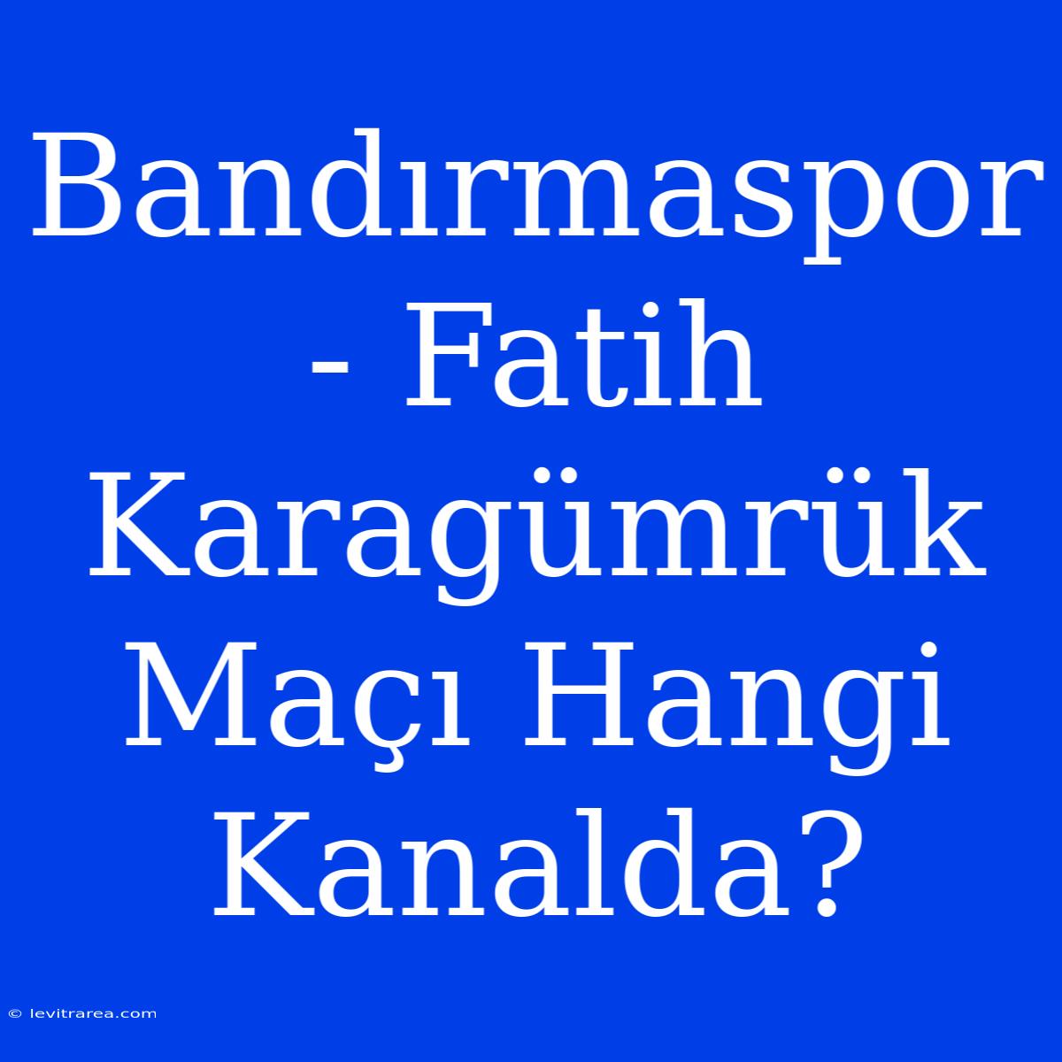 Bandırmaspor - Fatih Karagümrük Maçı Hangi Kanalda?