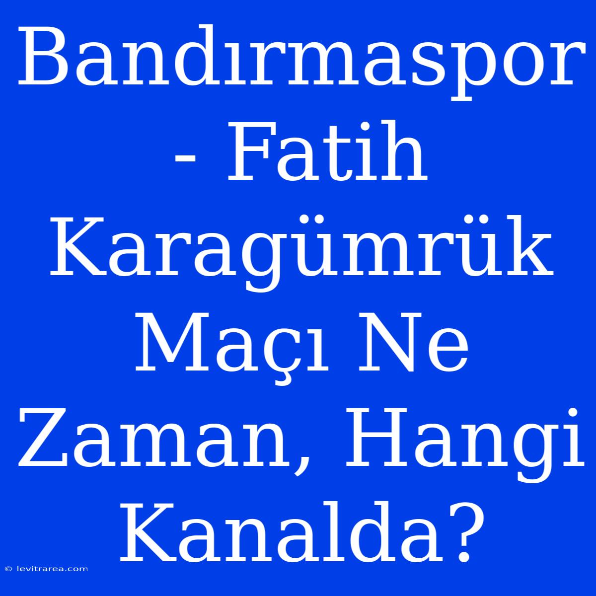 Bandırmaspor - Fatih Karagümrük Maçı Ne Zaman, Hangi Kanalda?