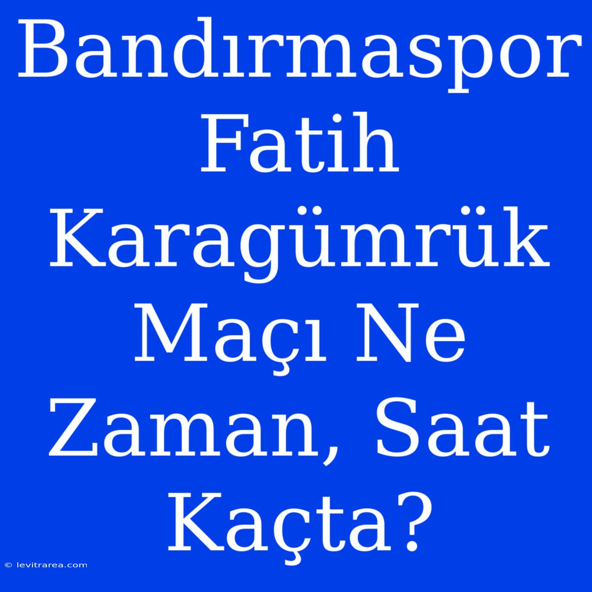 Bandırmaspor Fatih Karagümrük Maçı Ne Zaman, Saat Kaçta?