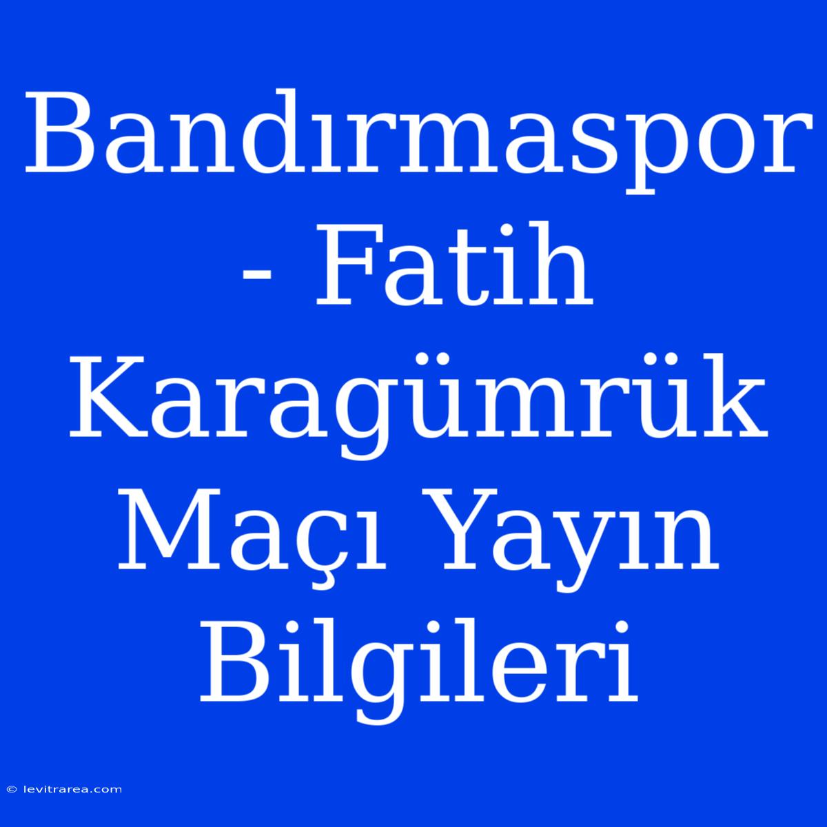 Bandırmaspor - Fatih Karagümrük Maçı Yayın Bilgileri